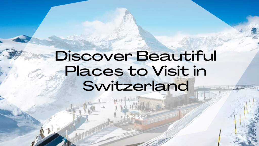 Discover Beautiful Places to Visit in Switzerland 1 Visit France for an Unforgettable Journey 1