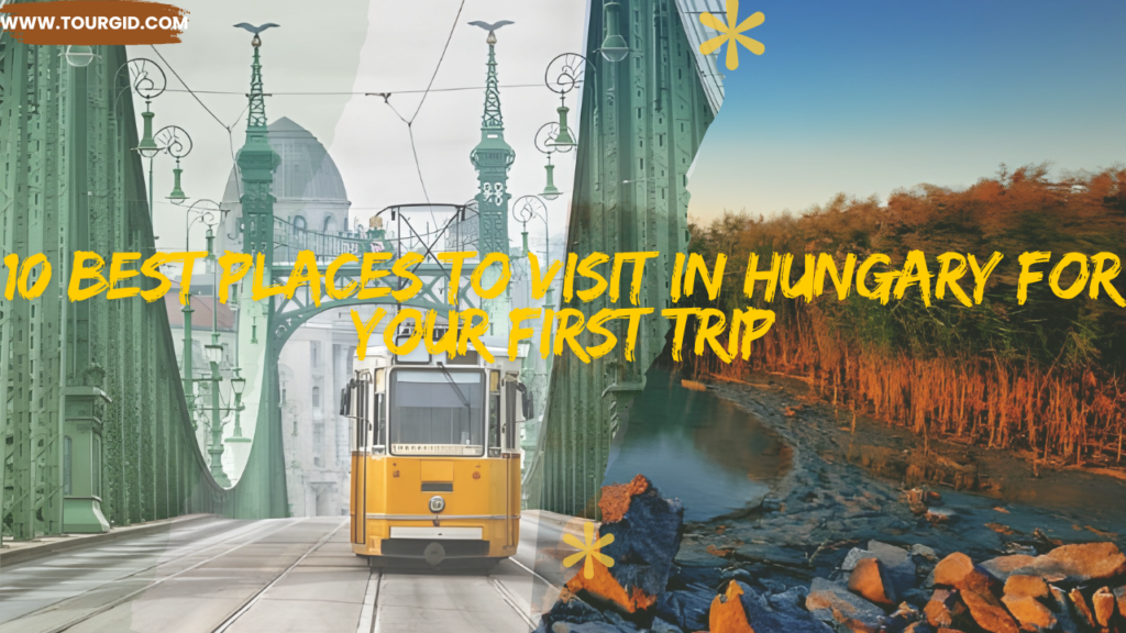 10 Best Places to Visit in Hungary for Your First Trip